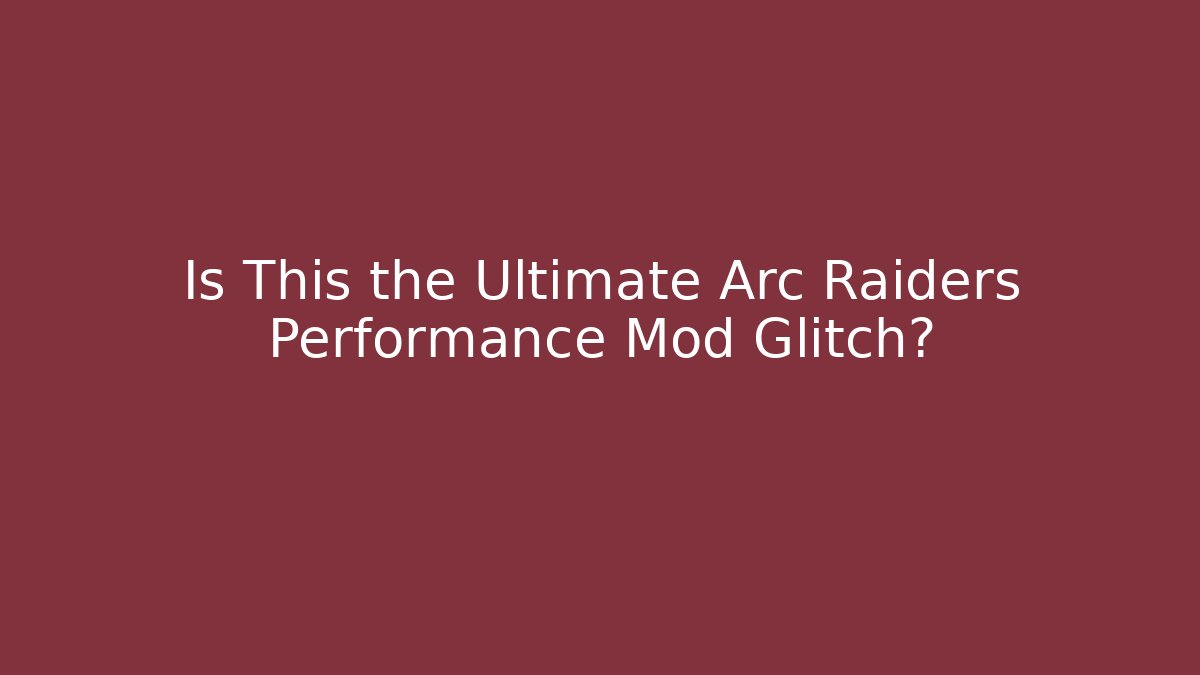 Is This the Ultimate Arc Raiders Performance Mod Glitch?