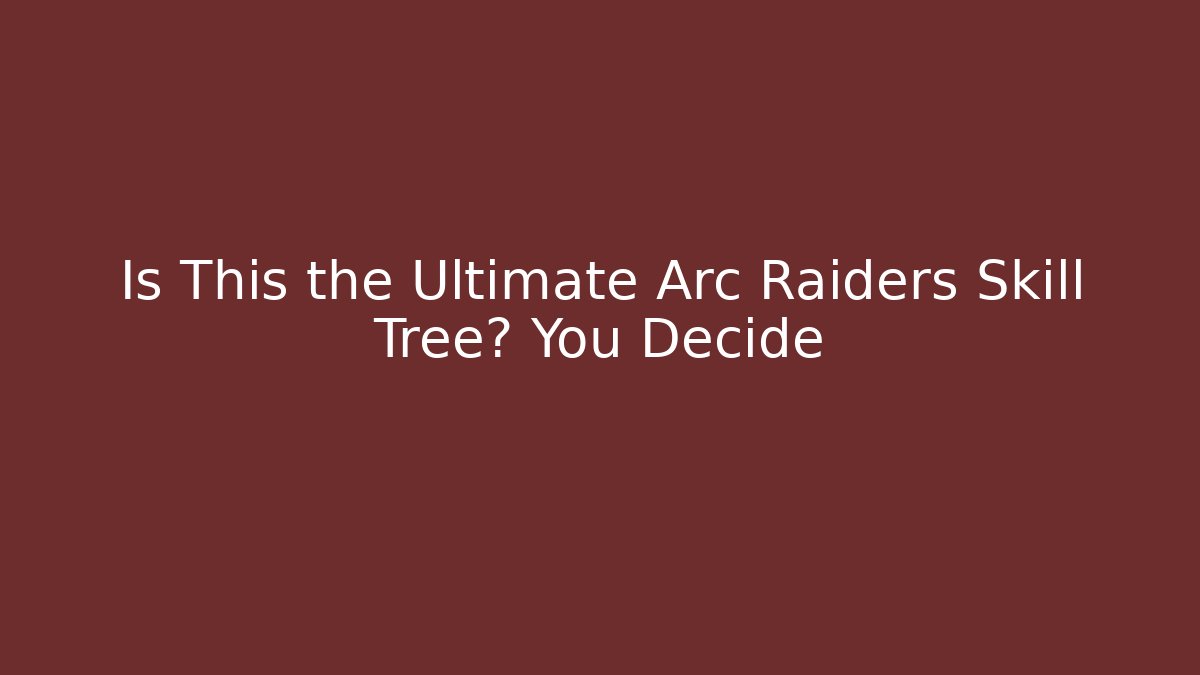 Is This the Ultimate Arc Raiders Skill Tree? You Decide