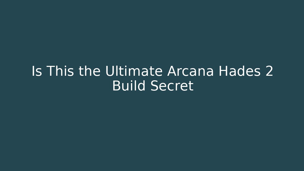 Is This the Ultimate Arcana Hades 2 Build Secret