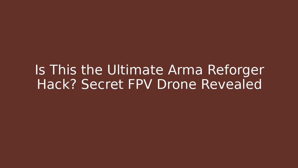 Is This the Ultimate Arma Reforger Hack? Secret FPV Drone Revealed