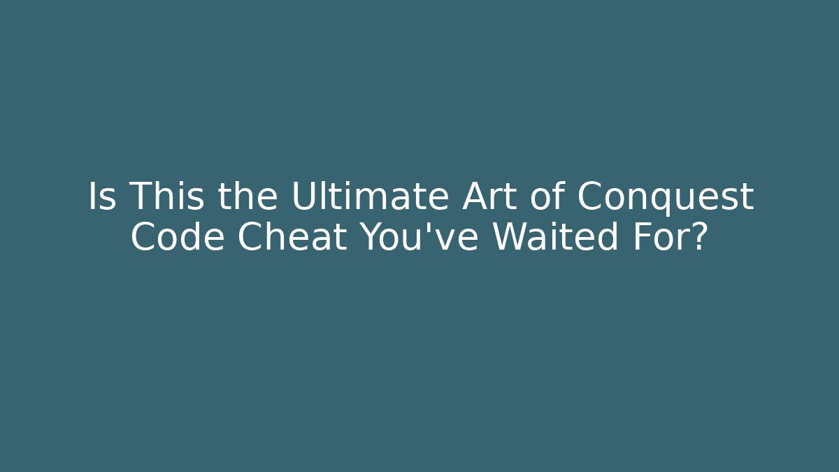 Is This the Ultimate Art of Conquest Code Cheat You’ve Waited For?