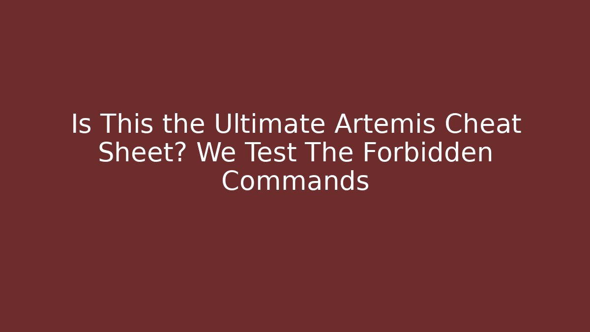 Is This the Ultimate Artemis Cheat Sheet? We Test The Forbidden Commands