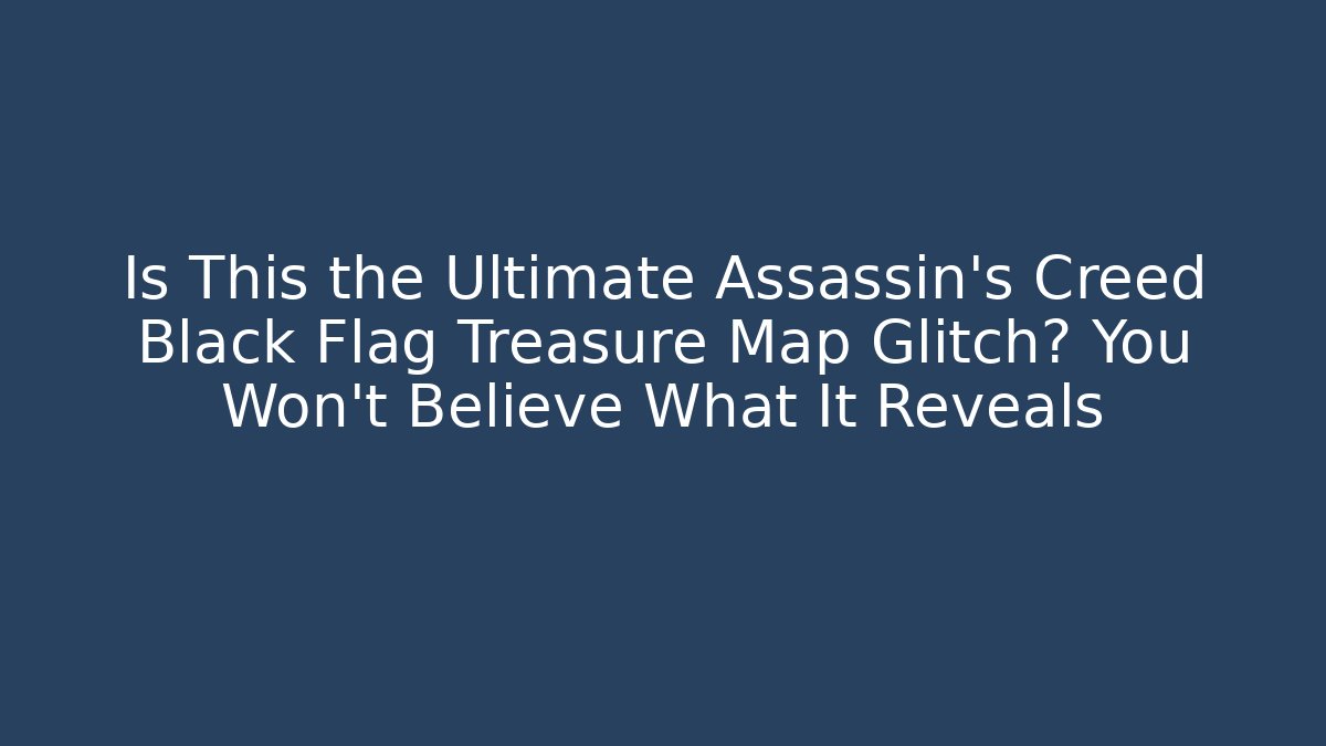 Is This the Ultimate Assassin's Creed Black Flag Treasure Map Glitch? You Won't Believe What It Reveals