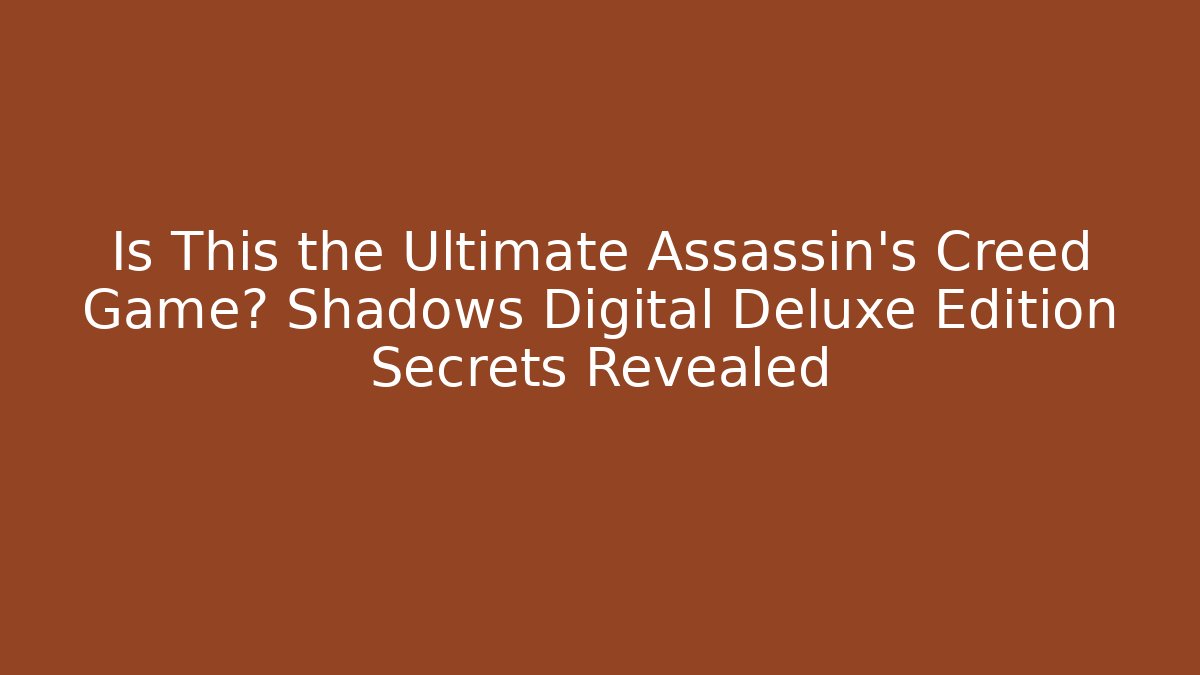 Is This the Ultimate Assassin's Creed Game? Shadows Digital Deluxe Edition Secrets Revealed