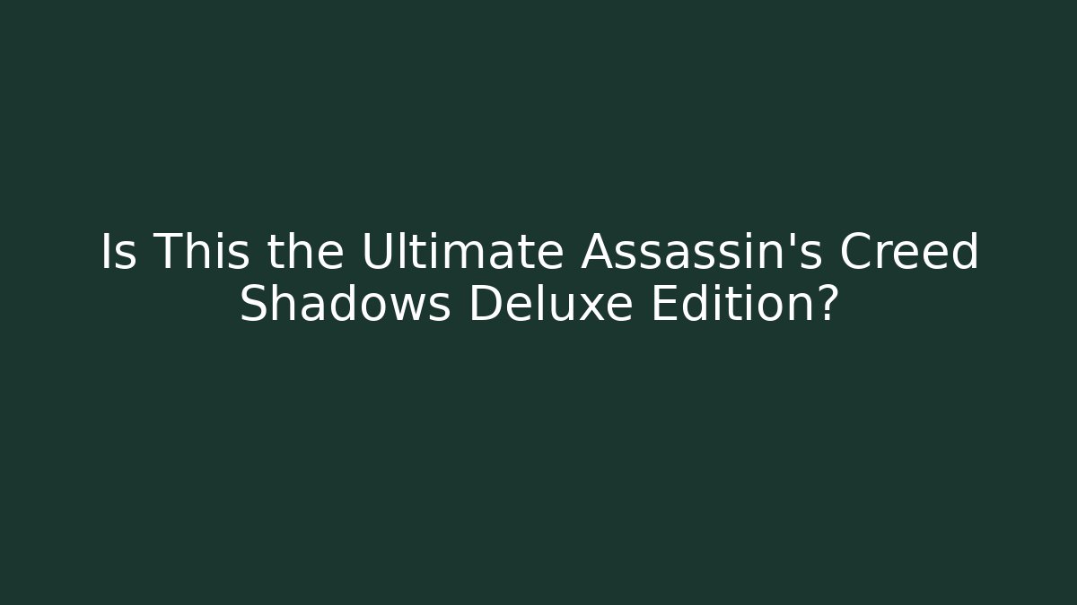Is This the Ultimate Assassin's Creed Shadows Deluxe Edition?