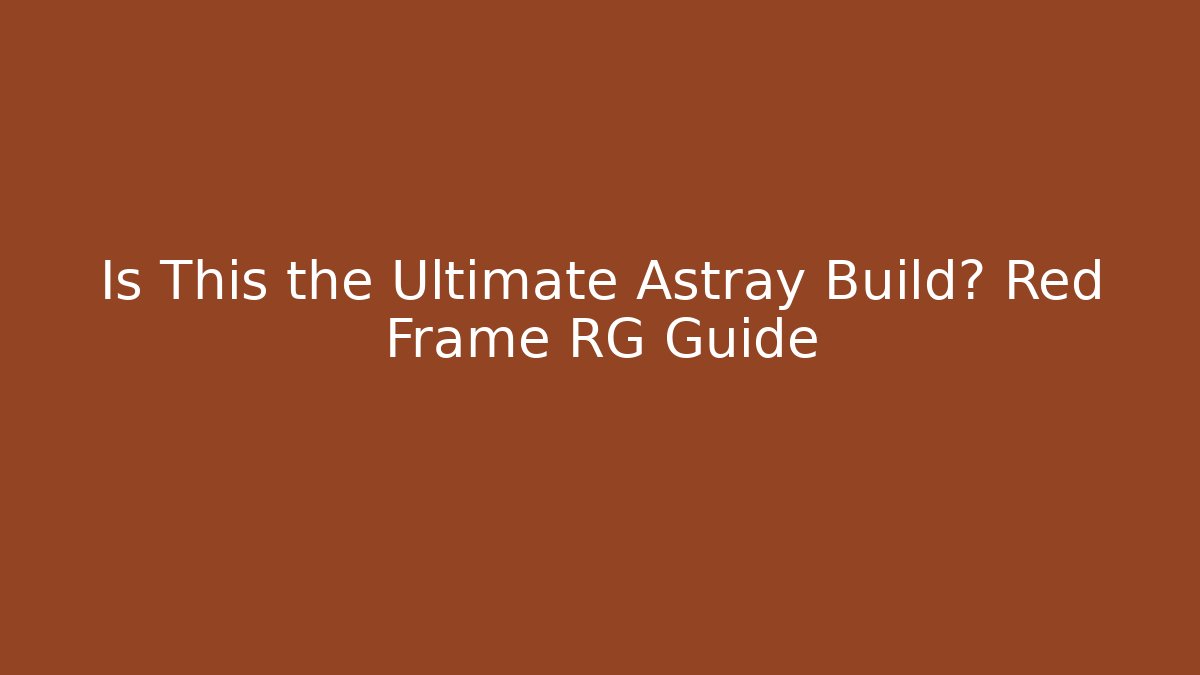 Is This the Ultimate Astray Build? Red Frame RG Guide