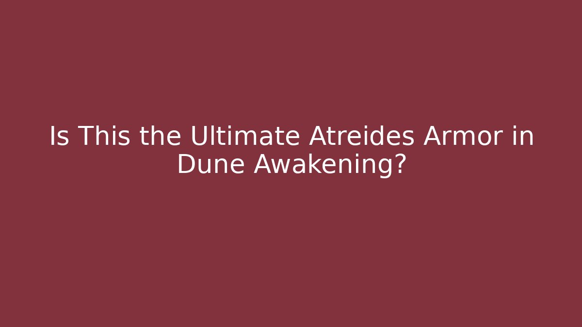 Is This the Ultimate Atreides Armor in Dune Awakening?