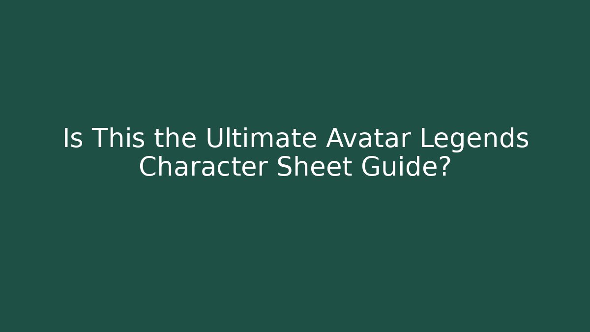 Is This the Ultimate Avatar Legends Character Sheet Guide? - Critter Realm