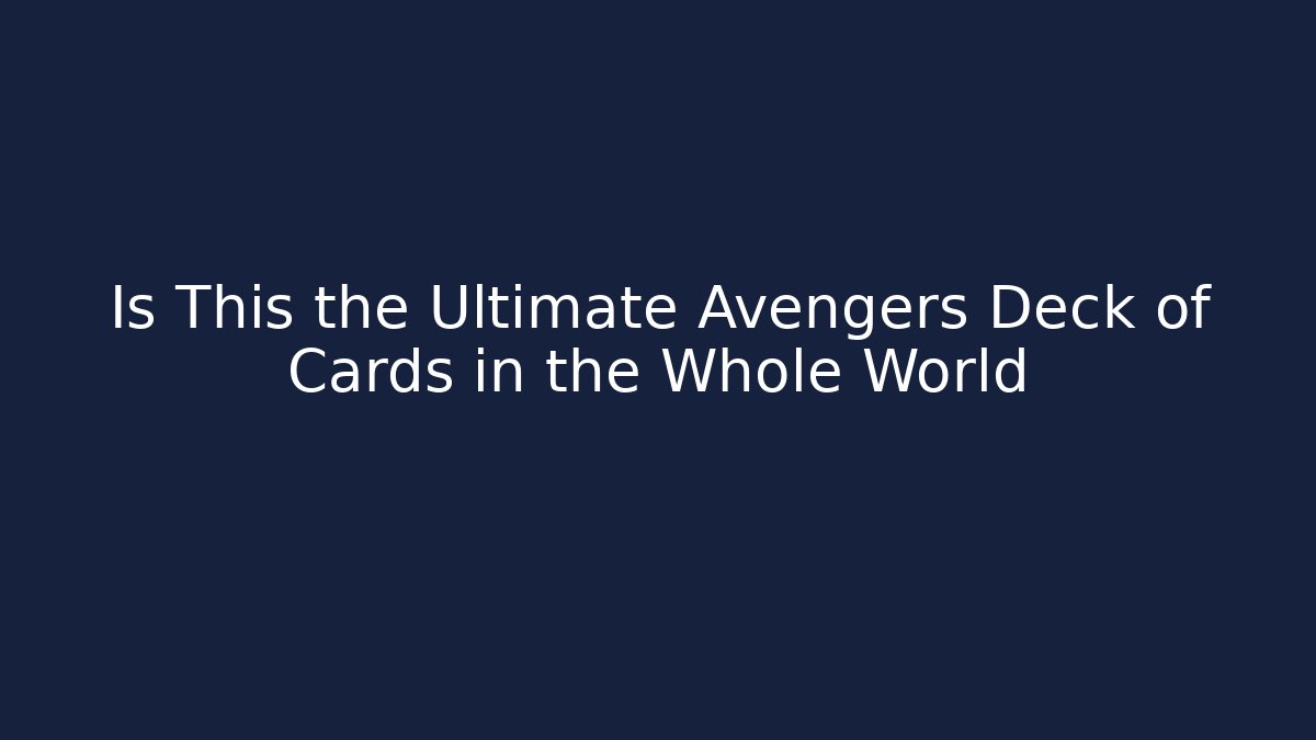 Is This the Ultimate Avengers Deck of Cards in the Whole World