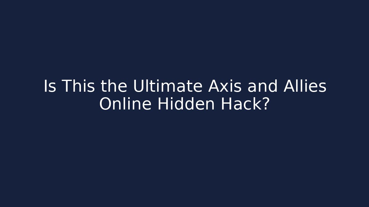 Is This the Ultimate Axis and Allies Online Hidden Hack?