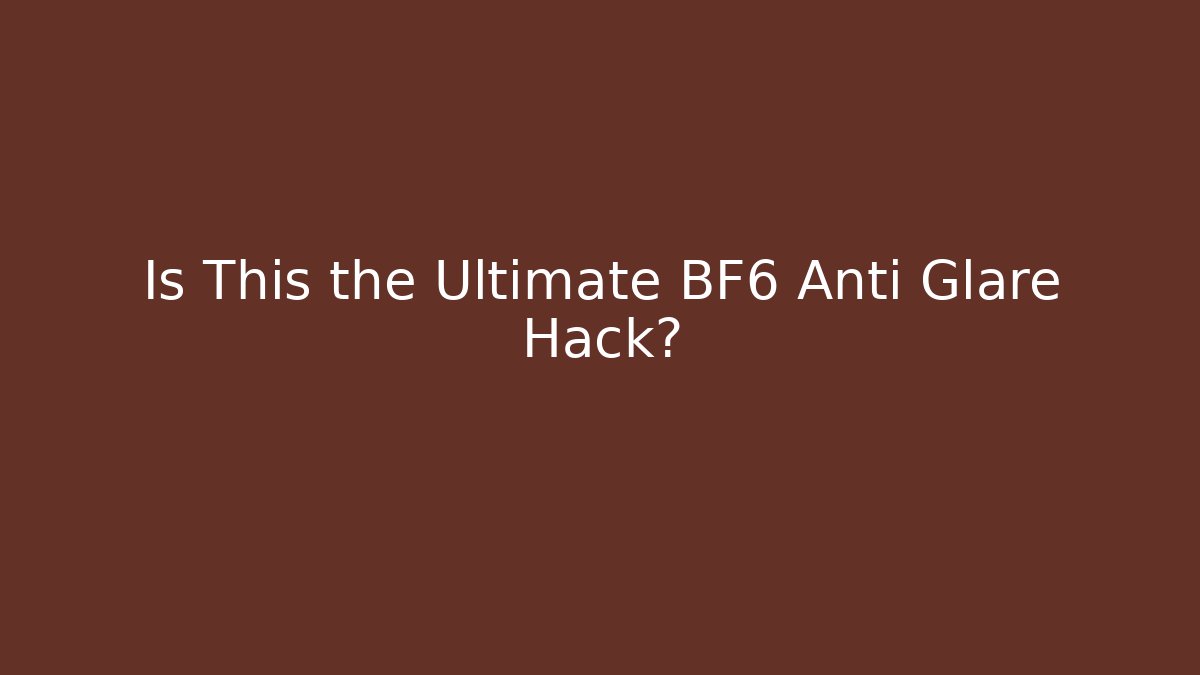 Is This the Ultimate BF6 Anti Glare Hack?