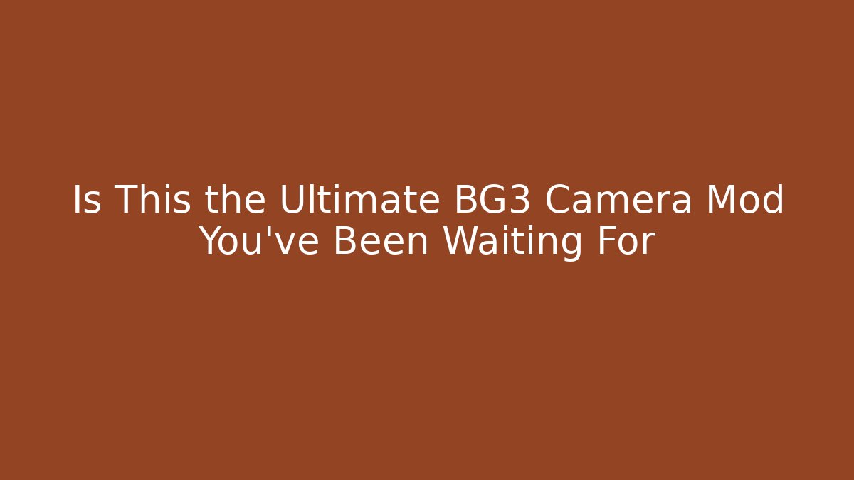 Is This the Ultimate BG3 Camera Mod You've Been Waiting For