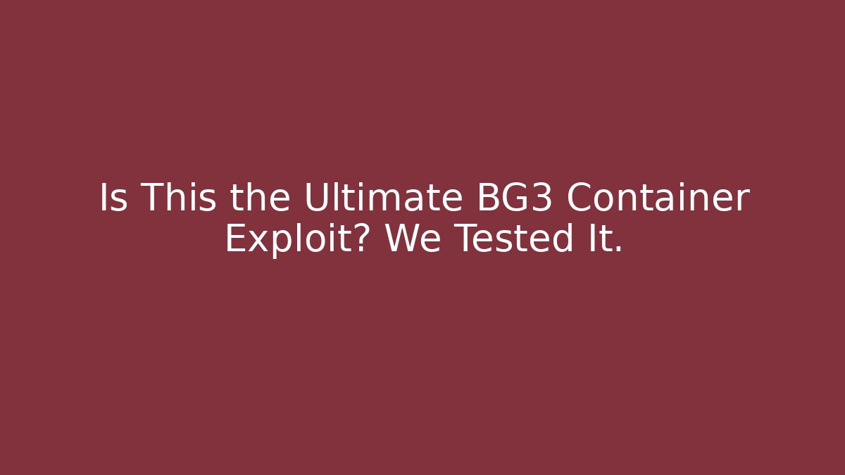 Is This the Ultimate BG3 Container Exploit? We Tested It.