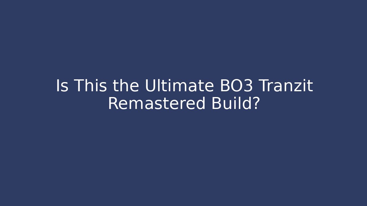 Is This the Ultimate BO3 Tranzit Remastered Build?