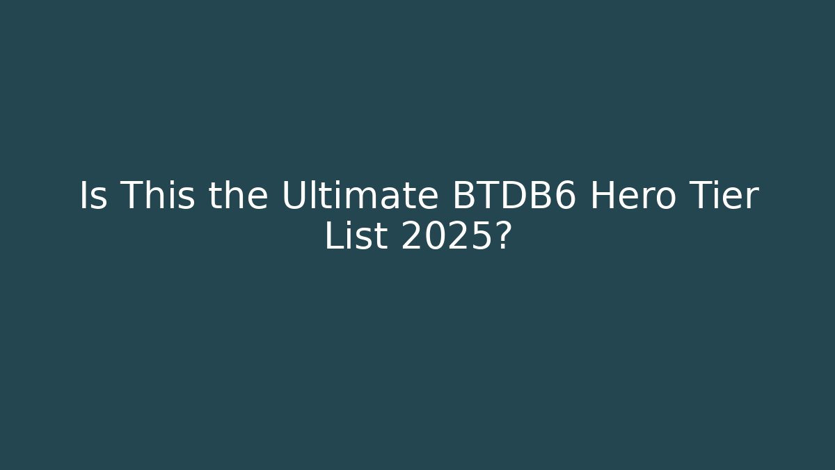 Is This the Ultimate BTDB6 Hero Tier List 2025?