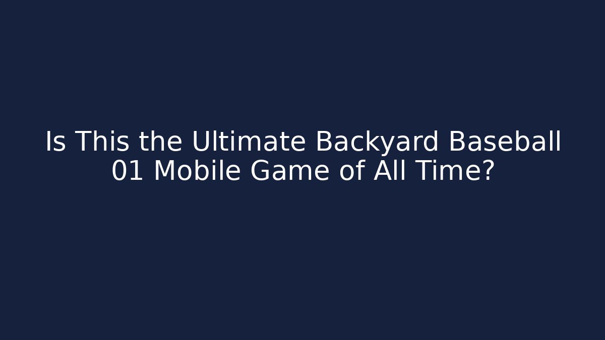 Is This the Ultimate Backyard Baseball 01 Mobile Game of All Time?