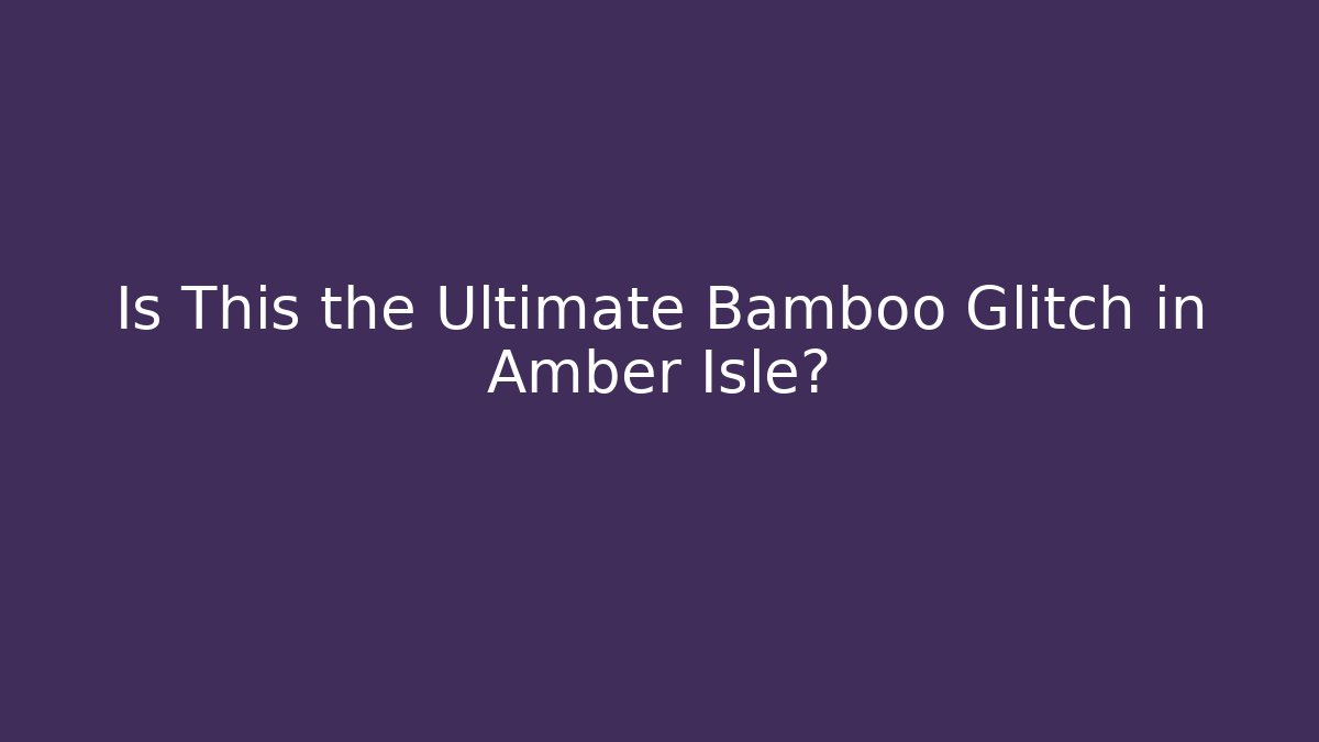Is This the Ultimate Bamboo Glitch in Amber Isle? - Critter Realm