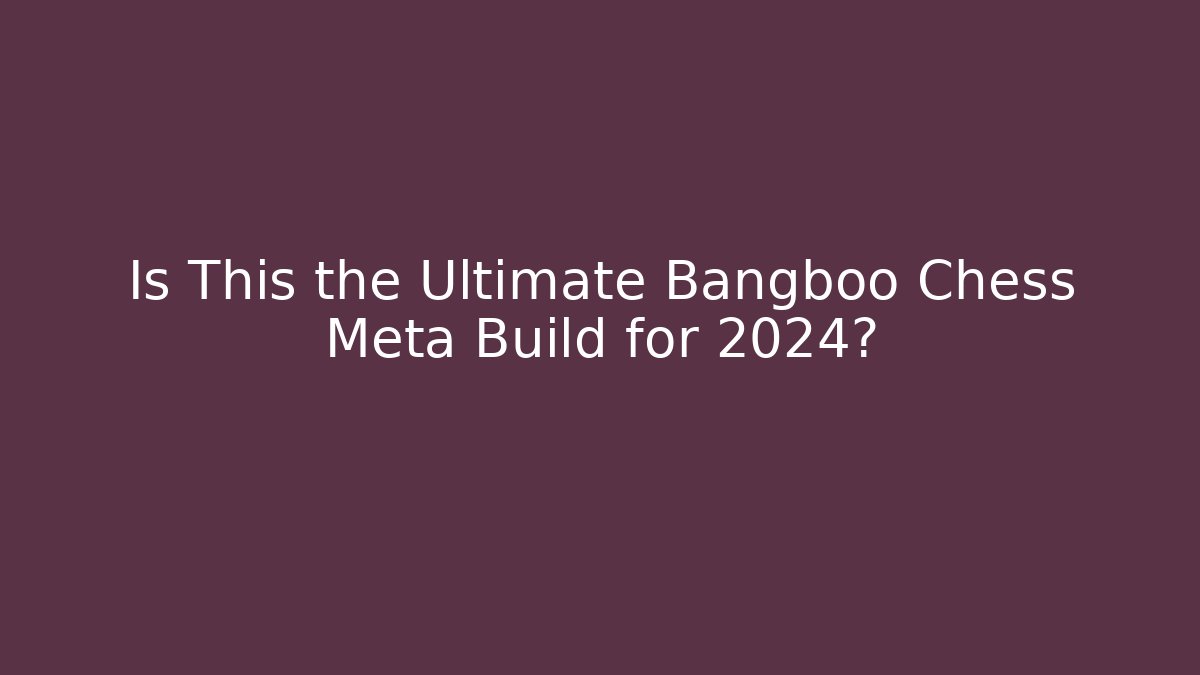 Is This the Ultimate Bangboo Chess Meta Build for 2024?