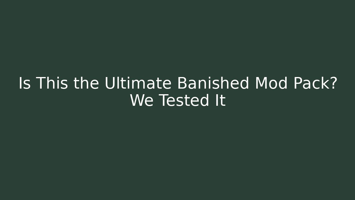 Is This the Ultimate Banished Mod Pack? We Tested It