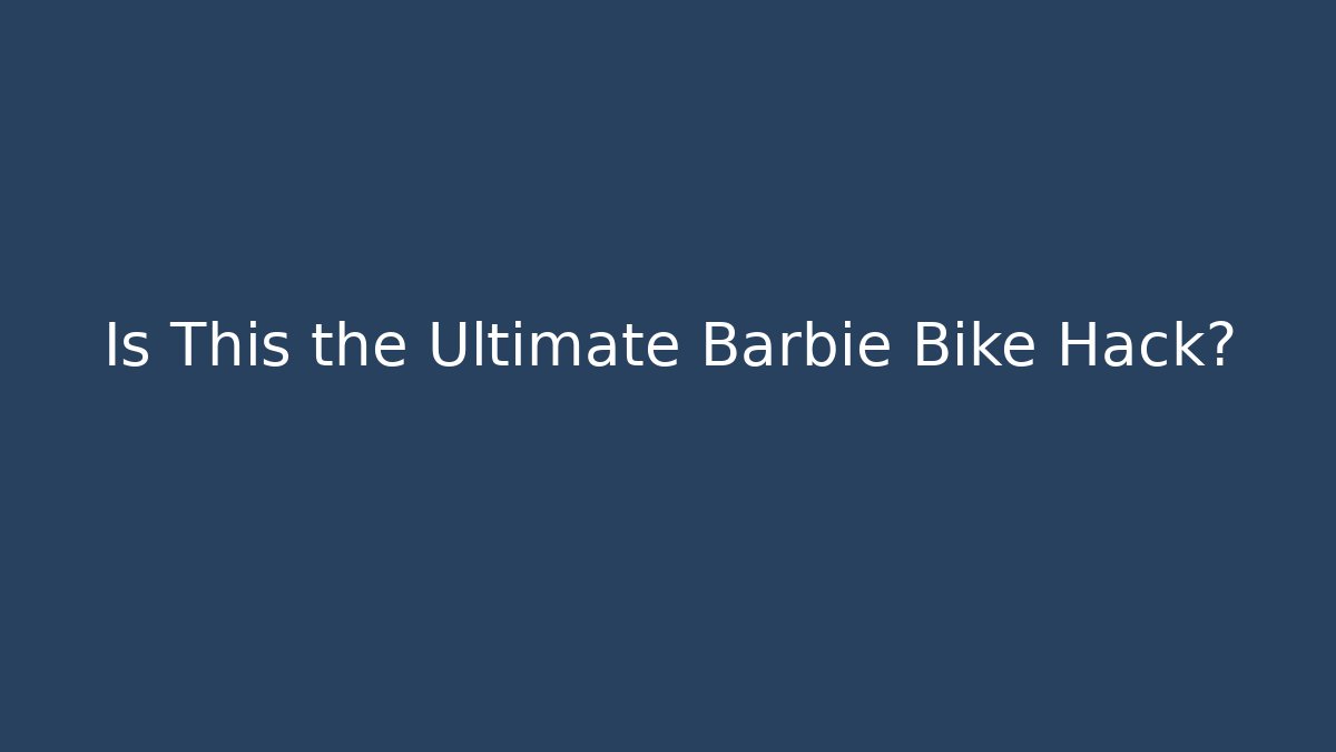 Is This the Ultimate Barbie Bike Hack?