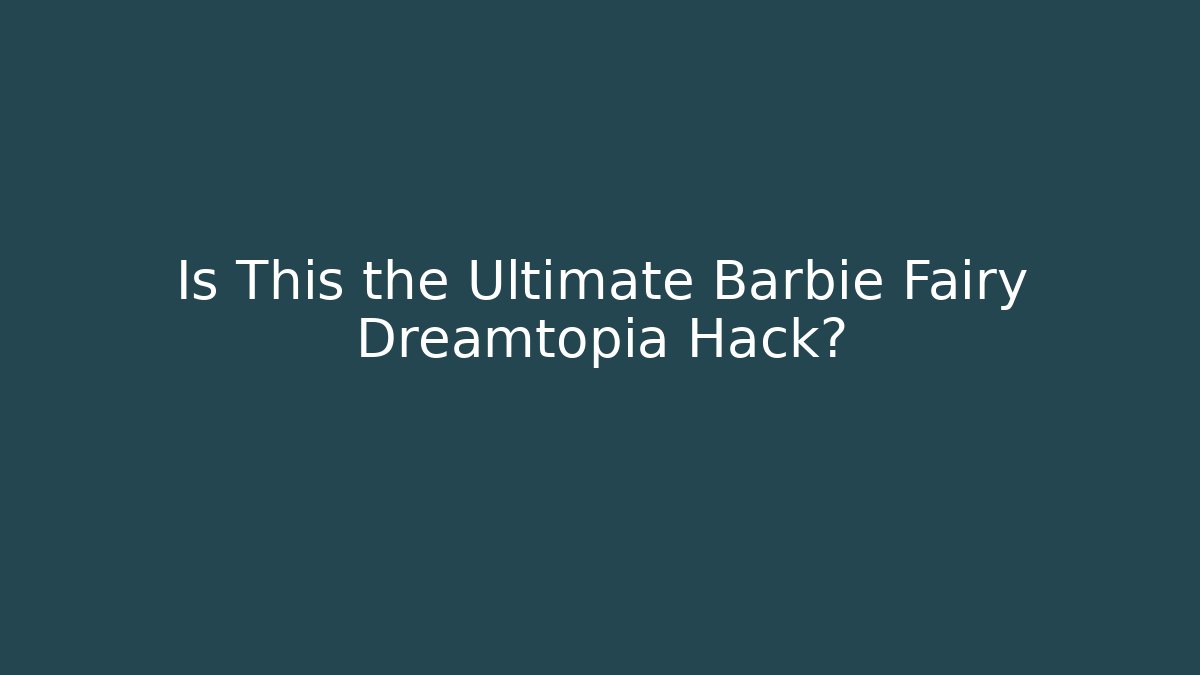 Is This the Ultimate Barbie Fairy Dreamtopia Hack?