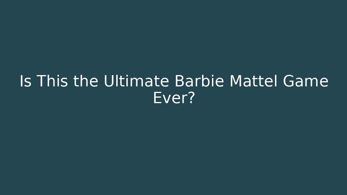 Is This the Ultimate Barbie Mattel Game Ever? - Critter Realm