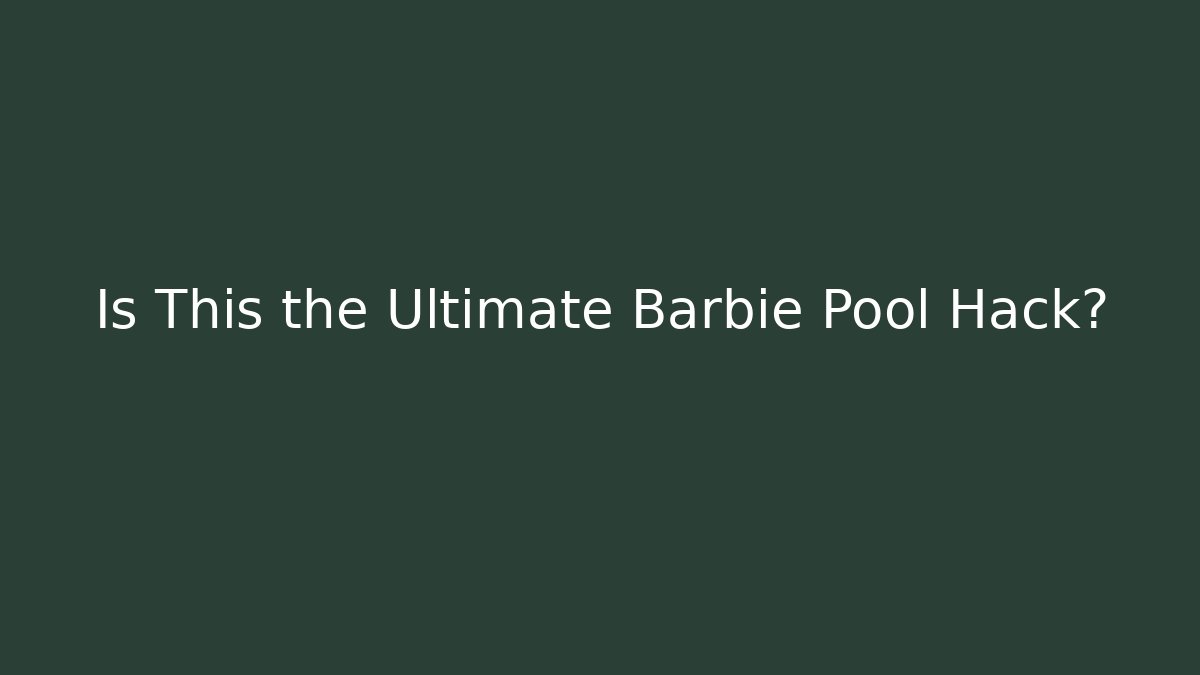 Is This the Ultimate Barbie Pool Hack?