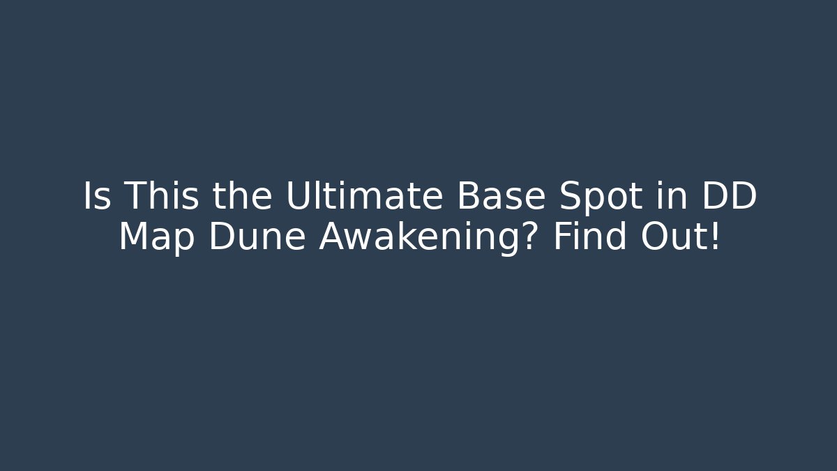 Is This the Ultimate Base Spot in DD Map Dune Awakening? Find Out! - Critter Realm