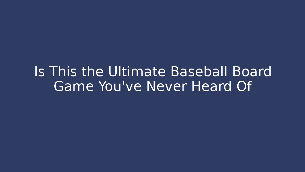 Is This the Ultimate Baseball Board Game You've Never Heard Of