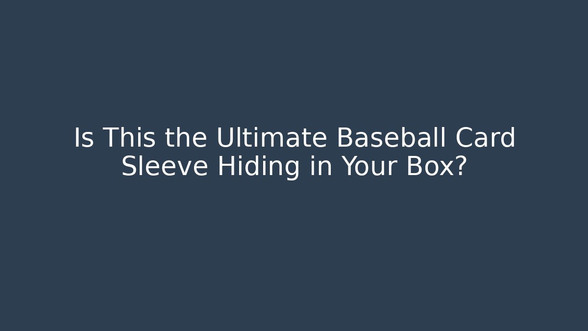 Is This the Ultimate Baseball Card Sleeve Hiding in Your Box?