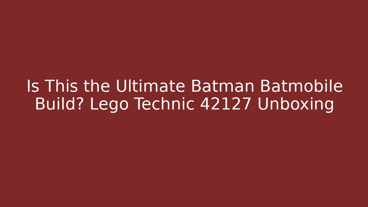 Is This the Ultimate Batman Batmobile Build? Lego Technic 42127 Unboxing