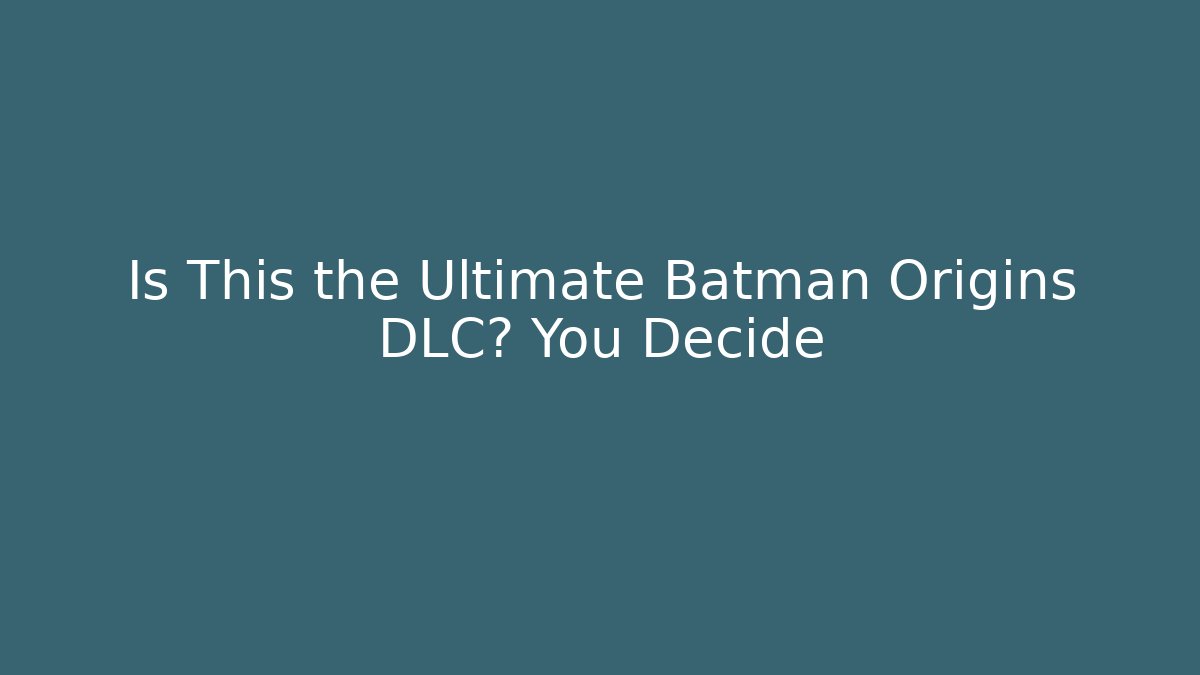 Is This the Ultimate Batman Origins DLC? You Decide