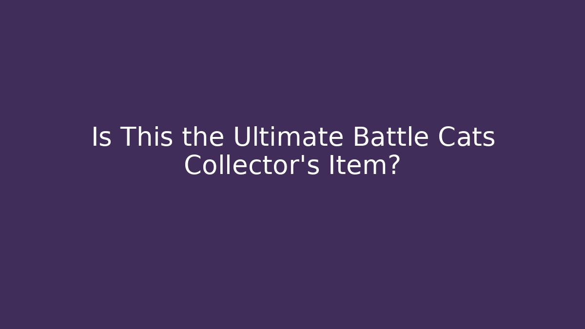Is This the Ultimate Battle Cats Collector's Item?