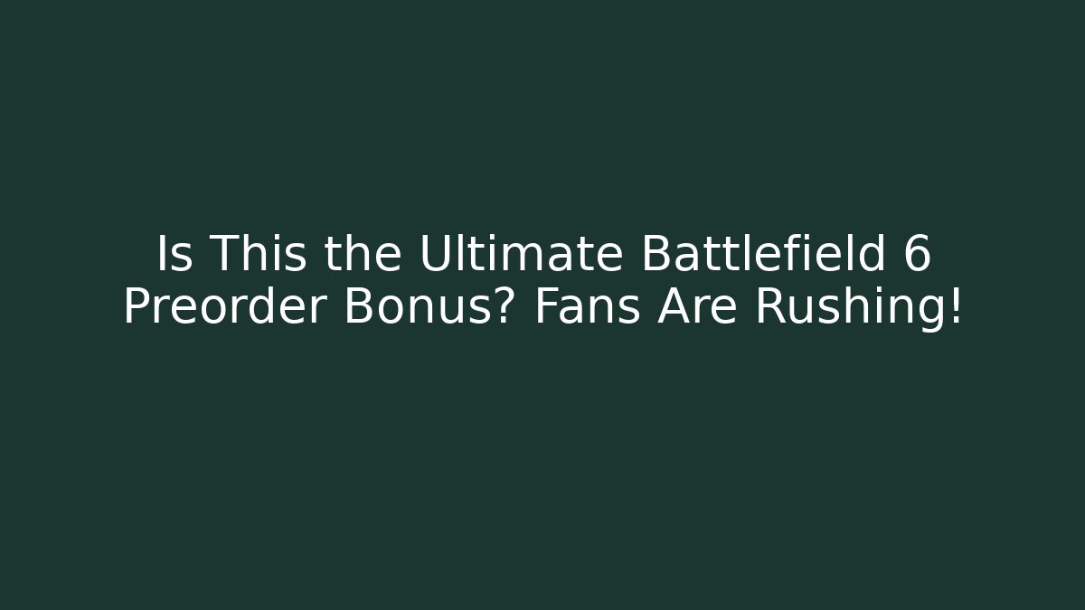 Is This the Ultimate Battlefield 6 Preorder Bonus? Fans Are Rushing!
