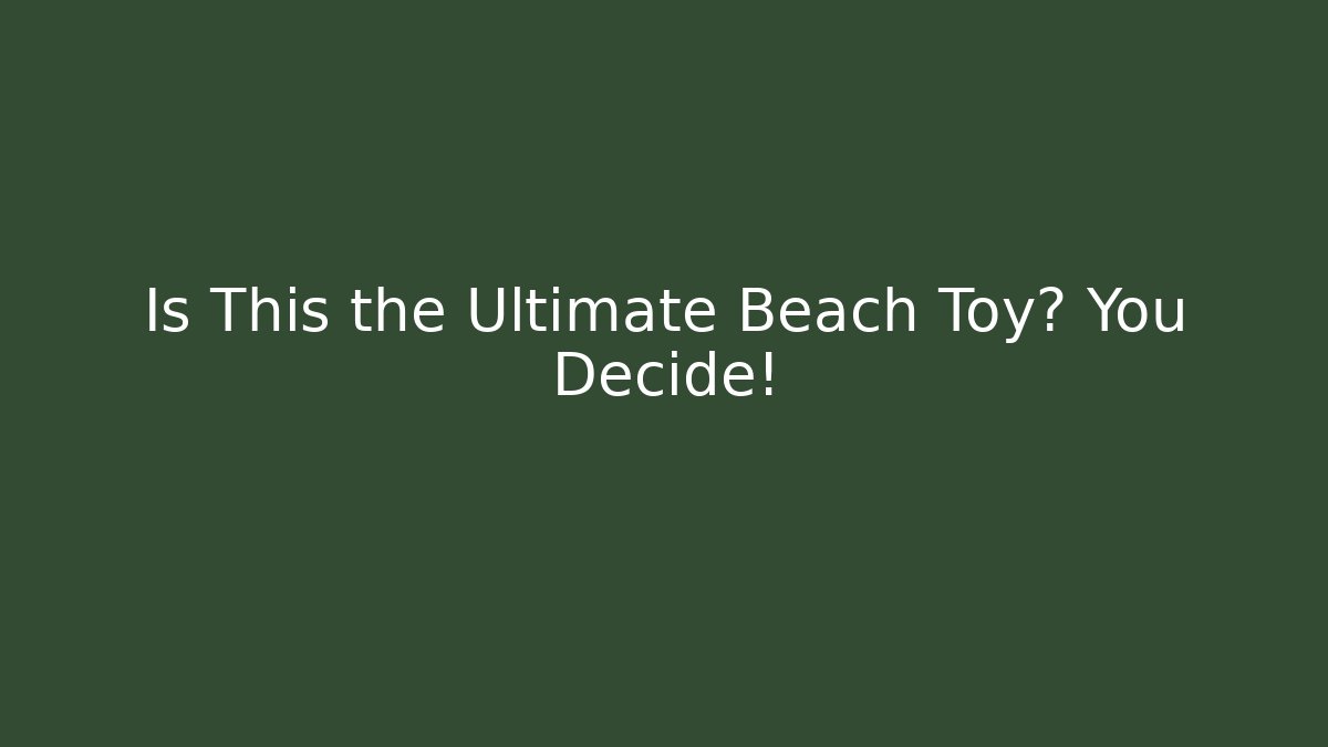 Is This the Ultimate Beach Toy? You Decide!