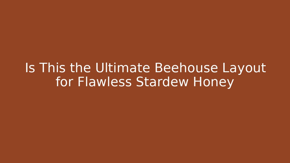 Is This the Ultimate Beehouse Layout for Flawless Stardew Honey - Critter Realm