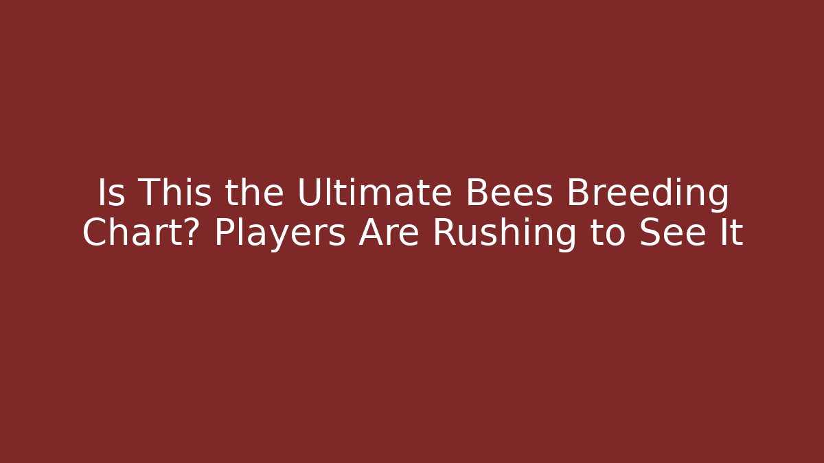 Is This the Ultimate Bees Breeding Chart? Players Are Rushing to See It