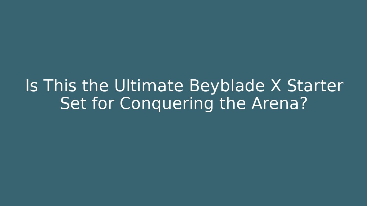Is This the Ultimate Beyblade X Starter Set for Conquering the Arena? - Critter Realm