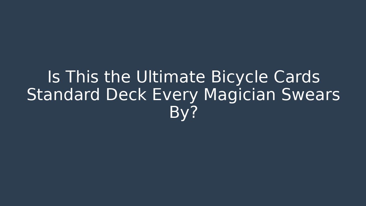 Is This the Ultimate Bicycle Cards Standard Deck Every Magician Swears By?