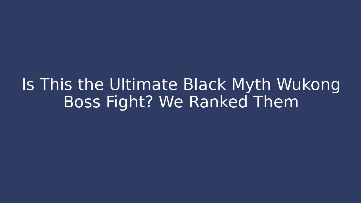 Is This the Ultimate Black Myth Wukong Boss Fight? We Ranked Them - Critter Realm
