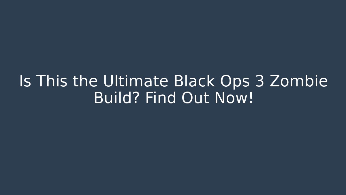 Is This the Ultimate Black Ops 3 Zombie Build? Find Out Now!