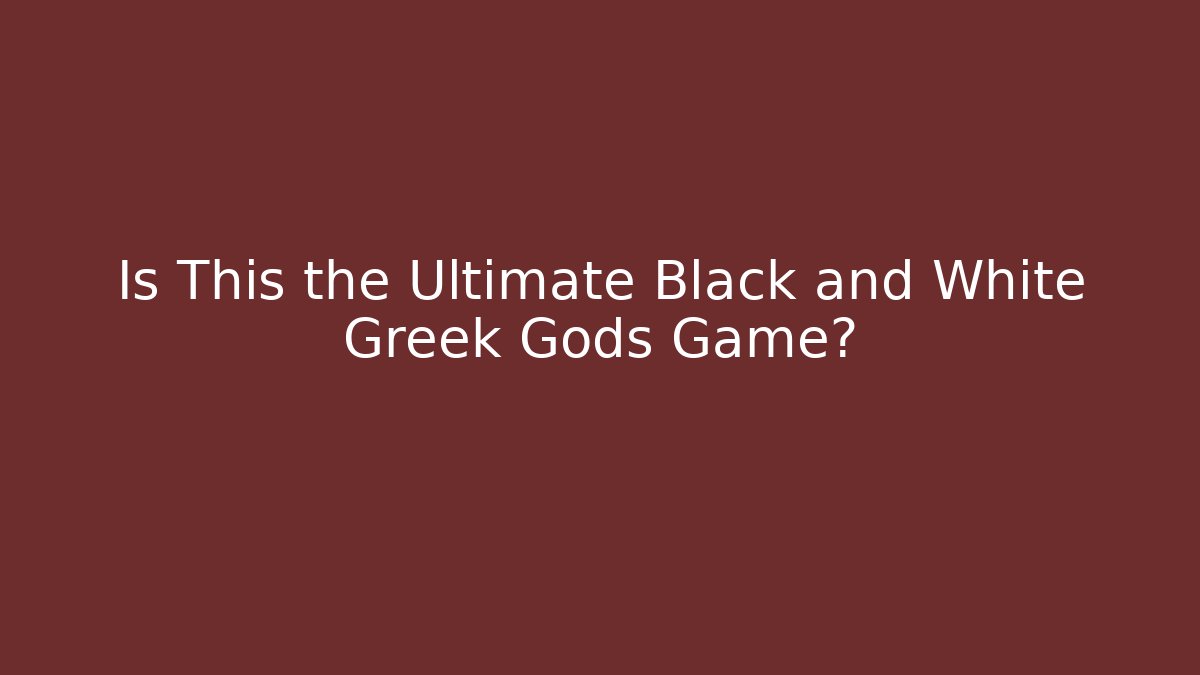 Is This the Ultimate Black and White Greek Gods Game?