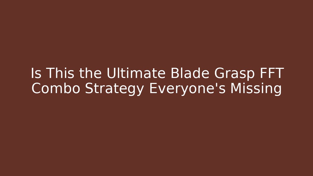 Is This the Ultimate Blade Grasp FFT Combo Strategy Everyone's Missing - Critter Realm