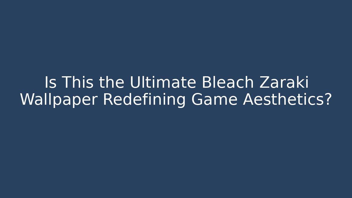 Is This the Ultimate Bleach Zaraki Wallpaper Redefining Game Aesthetics?