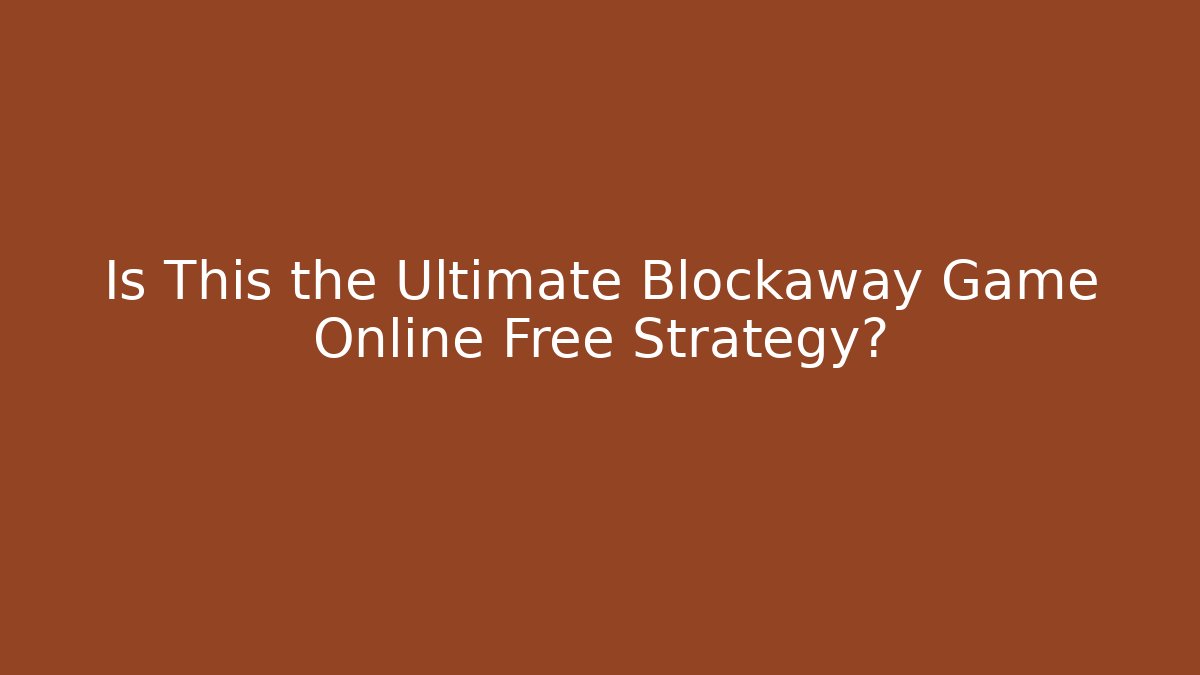 Is This the Ultimate Blockaway Game Online Free Strategy?