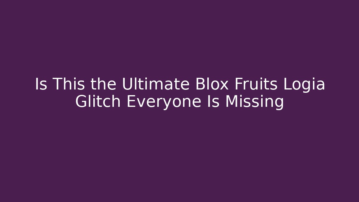 Is This the Ultimate Blox Fruits Logia Glitch Everyone Is Missing