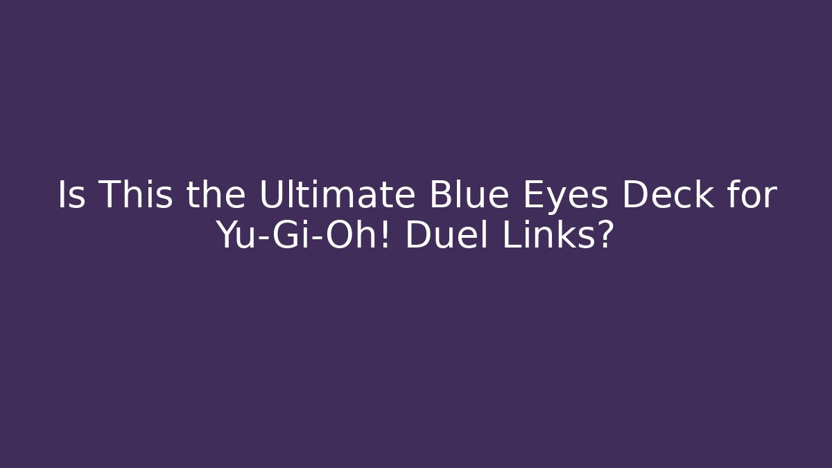 Is This the Ultimate Blue Eyes Deck for Yu-Gi-Oh! Duel Links?