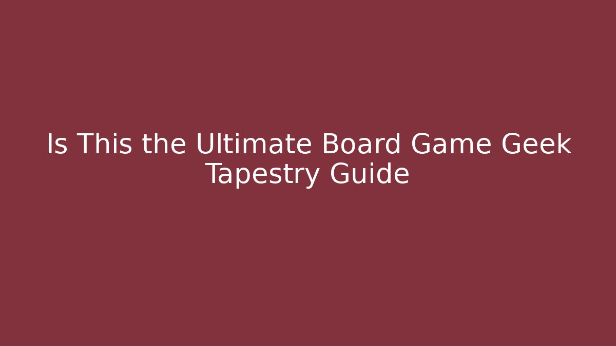 Is This the Ultimate Board Game Geek Tapestry Guide
