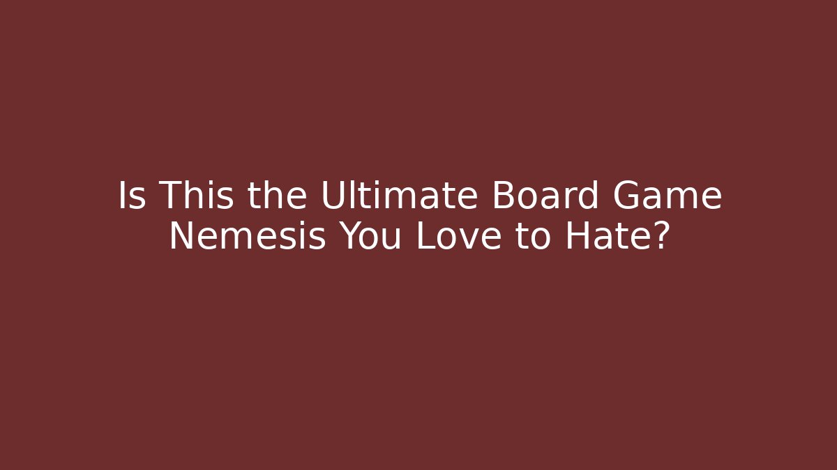 Is This the Ultimate Board Game Nemesis You Love to Hate?