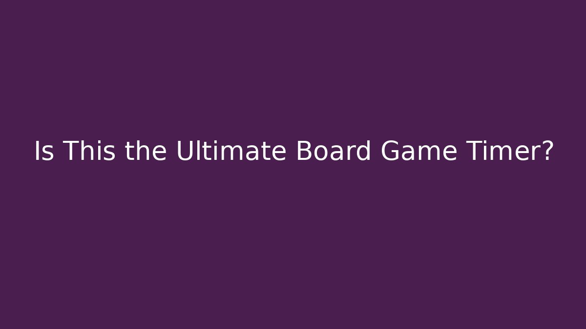 Is This the Ultimate Board Game Timer?